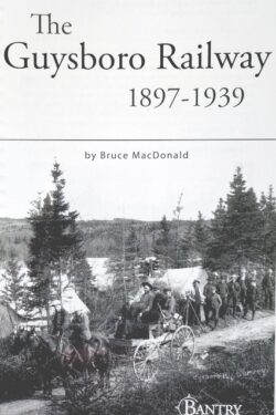 Cover photo of book titled "The Guysboro Railway 1897-1939" by Bruce F. MacDonald. Image is a picture of men working on the railway line in the woods in front of a tent. In the foreground is a horse and open wagon with other workers riding in it.