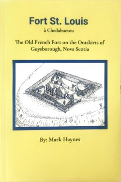 Book cover text reads Fort St. Louis à Chedabuctou: The old French Fort on the Outskirts of Guysborough, Nova Scotia. Author: Mark Haynes The image on the cover is a sketch of how the Fort looked in historic time.