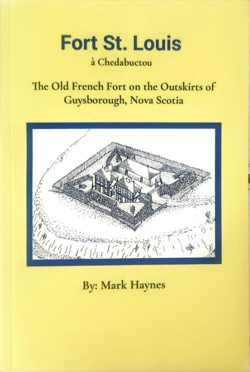 Book cover text reads Fort St. Louis à Chedabuctou: The old French Fort on the Outskirts of Guysborough, Nova Scotia. Author: Mark Haynes The image on the cover is a sketch of how the Fort looked in historic time.