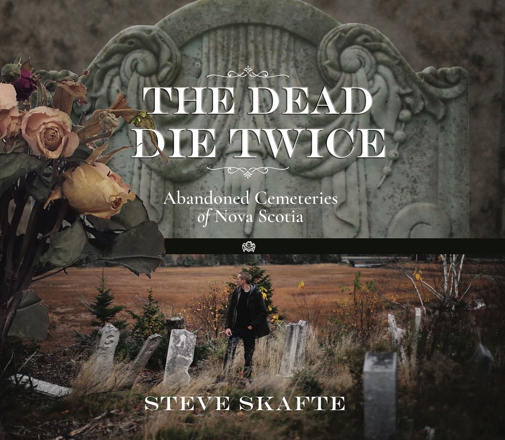 Title Image with picture of person standing among tombstones. The text reads THE DEAD DIE TWICE - Abandoned Cemeteries of Nova Scotia - STEVE SKAFTE